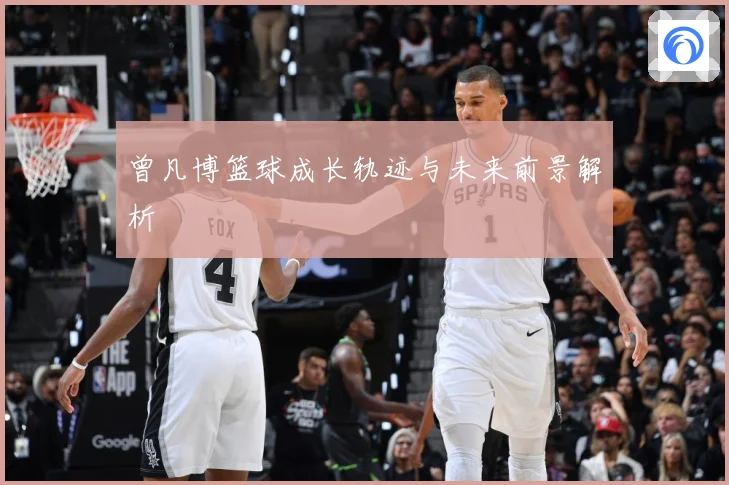 曾凡博篮球成长轨迹与未来前景解析