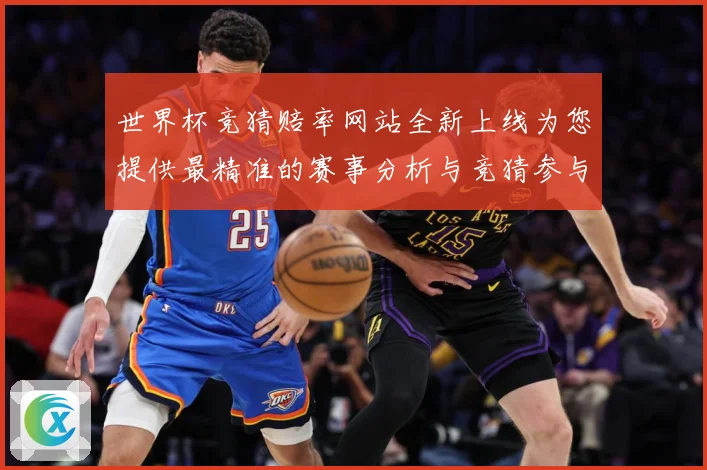 世界杯竞猜赔率网站全新上线为您提供最精准的赛事分析与竞猜参与数据研判