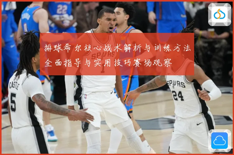 排球希尔核心战术解析与训练方法全面指导与实用技巧赛场观察