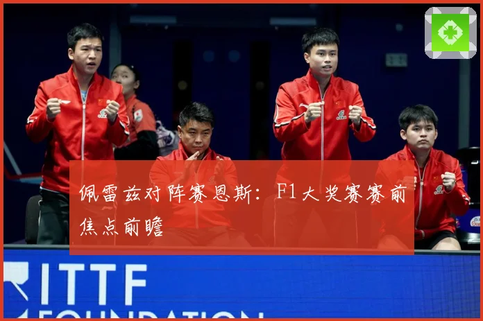 佩雷兹对阵赛恩斯：F1大奖赛赛前焦点前瞻
